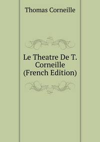 Le Theatre De T. Corneille (French Edition)