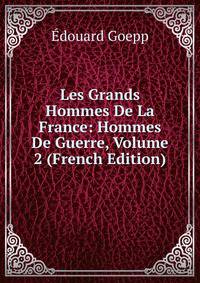 Les Grands Hommes De La France: Hommes De Guerre, Volume 2 (French Edition)