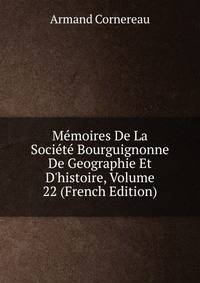 M?moires De La Soci?t? Bourguignonne De Geographie Et D'histoire, Volume 22 (French Edition)