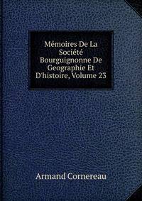 M?moires De La Soci?t? Bourguignonne De Geographie Et D'histoire, Volume 23