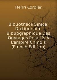 Bibliotheca Sinica: Dictionnaire Bibliographique Des Ouvrages Relatifs ? L'empire Chinois (French Edition)