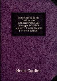 Bibliotheca Sinica: Dictionnaire Bibliographique Des Ouvrages Relatifs ? L'empire Chinois, Volume 2 (French Edition)
