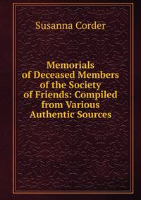 Memorials of Deceased Members of the Society of Friends: Compiled from Various Authentic Sources