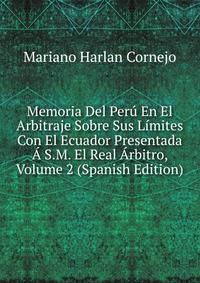 Memoria Del Peru En El Arbitraje Sobre Sus Limites Con El Ecuador Presentada A S.M. El Real Arbitro, Volume 2 (Spanish Edition)