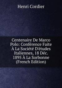 Centenaire De Marco Polo: Conf?rence Faite ? La Soci?t? D'?tudes Italiennes, 18 D?c. 1895 ? La Sorbonne (French Edition)