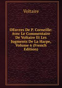 OEuvres De P. Corneille: Avec Le Commentaire De Voltaire Et Les Jugments De La Harpe, Volume 6 (French Edition)