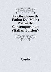 La Obsidione Di Padua Del Mdix: Poemetto Contemporaneo (Italian Edition)