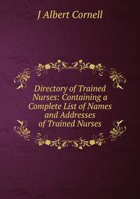 Directory of Trained Nurses: Containing a Complete List of Names and Addresses of Trained Nurses