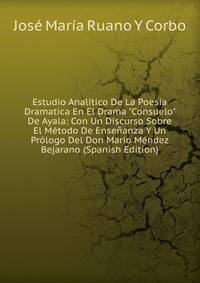 Estudio Anal?tico De La Poes?a Dramatica En El Drama "Consuelo" De Ayala: Con Un Discurso Sobre El M?todo De Ense?anza Y Un Pr?logo Del Don Mario M?ndez Bejarano (Spanish Edition)