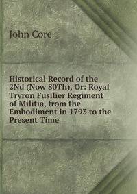 Historical Record of the 2Nd (Now 80Th), Or: Royal Tryron Fusilier Regiment of Militia, from the Embodiment in 1793 to the Present Time