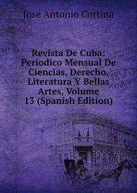 Revista De Cuba: Periodico Mensual De Ciencias, Derecho, Literatura Y Bellas Artes, Volume 13 (Spanish Edition)