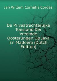 De Privaatrechterlijke Toestand Der Vreemde Oosterlingen Op Java En Madoera (Dutch Edition)