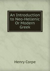 An Introduction to Neo-Hellenic Or Modern Greek