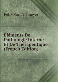 Elements De Pathologie Interne Et De Therapeutique (French Edition)