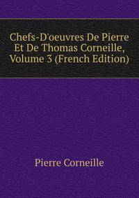 Chefs-D'oeuvres De Pierre Et De Thomas Corneille, Volume 3 (French Edition)