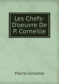 Les Chefs-D'oeuvre De P. Corneille