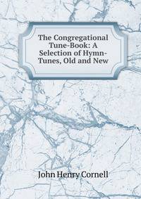 The Congregational Tune-Book: A Selection of Hymn-Tunes, Old and New