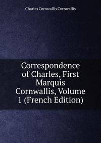 Correspondence of Charles, First Marquis Cornwallis, Volume 1 (French Edition)