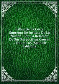Fallos De La Corte Suprema De Justicia De La Nacion: Con La Relacion De Sus Respectivas Causas ., Volume 65 (Spanish Edition)