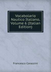 Vocabolario Nautico Italiano, Volume 6 (Italian Edition)