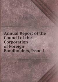 Annual Report of the Council of the Corporation of Foreign Bondholders, Issue 1