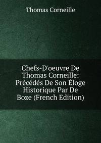 Chefs-D'oeuvre De Thomas Corneille: Pr?c?d?s De Son ?loge Historique Par De Boze (French Edition)