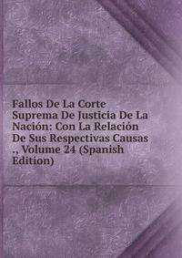Fallos De La Corte Suprema De Justicia De La Nacion: Con La Relacion De Sus Respectivas Causas ., Volume 24 (Spanish Edition)