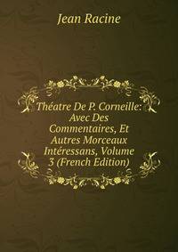 Theatre De P. Corneille: Avec Des Commentaires, Et Autres Morceaux Interessans, Volume 3 (French Edition)