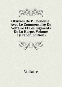 OEuvres De P. Corneille: Avec Le Commentaire De Voltaire Et Les Jugments De La Harpe, Volume 1 (French Edition)