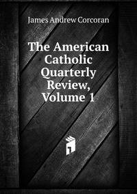 The American Catholic Quarterly Review, Volume 1