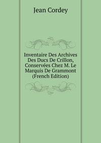 Inventaire Des Archives Des Ducs De Crillon, Conservees Chez M. Le Marquis De Grammont (French Edition)