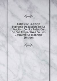 Fallos De La Corte Suprema De Justicia De La Nacion: Con La Relacion De Sus Respectivas Causas ., Volume 55 (Spanish Edition)