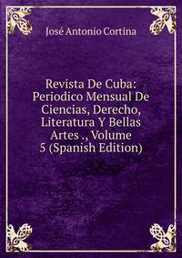 Revista De Cuba: Periodico Mensual De Ciencias, Derecho, Literatura Y Bellas Artes ., Volume 5 (Spanish Edition)