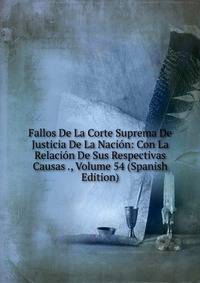 Fallos De La Corte Suprema De Justicia De La Nacion: Con La Relacion De Sus Respectivas Causas ., Volume 54 (Spanish Edition)