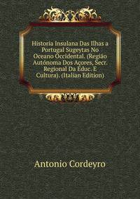 Historia Insulana Das Ilhas a Portugal Sugeytas No Oceano Occidental. (Regiao Autonoma Dos Acores, Secr. Regional Da Educ. E Cultura). (Italian Edition)