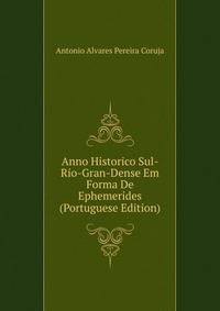 Anno Historico Sul-Rio-Gran-Dense Em Forma De Ephemerides (Portuguese Edition)