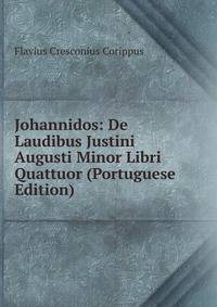 Johannidos: De Laudibus Justini Augusti Minor Libri Quattuor (Portuguese Edition)