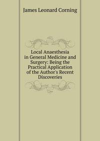 Local Anaesthesia in General Medicine and Surgery: Being the Practical Application of the Author's Recent Discoveries