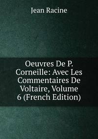 Oeuvres De P. Corneille: Avec Les Commentaires De Voltaire, Volume 6 (French Edition)
