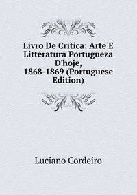 Livro De Critica: Arte E Litteratura Portugueza D'hoje, 1868-1869 (Portuguese Edition)