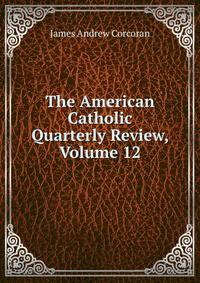 The American Catholic Quarterly Review, Volume 12