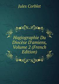 Hagiographie Du Dioc?se D'amiens, Volume 2 (French Edition)