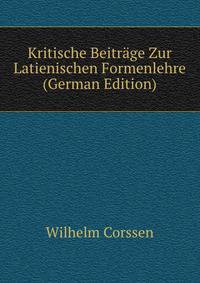 Kritische Beitrage Zur Latienischen Formenlehre (German Edition)