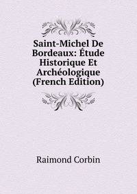 Saint-Michel De Bordeaux: Etude Historique Et Archeologique (French Edition)