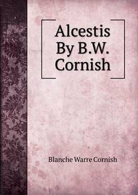 Alcestis By B.W.Cornish.