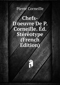 Chefs-D'oeuvre De P. Corneille. ?d. St?r?otype (French Edition)