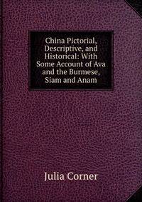 China Pictorial, Descriptive, and Historical: With Some Account of Ava and the Burmese, Siam and Anam