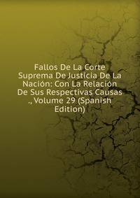 Fallos De La Corte Suprema De Justicia De La Nacion: Con La Relacion De Sus Respectivas Causas ., Volume 29 (Spanish Edition)