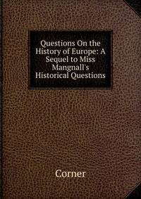 Questions On the History of Europe: A Sequel to Miss Mangnall's Historical Questions