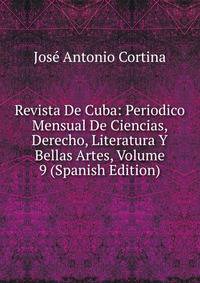 Revista De Cuba: Periodico Mensual De Ciencias, Derecho, Literatura Y Bellas Artes, Volume 9 (Spanish Edition)